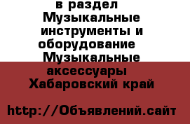 в раздел : Музыкальные инструменты и оборудование » Музыкальные аксессуары . Хабаровский край